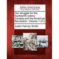 Our struggle for the fourteenth colony: Canada and the American Revolution. Volume 1 of 2