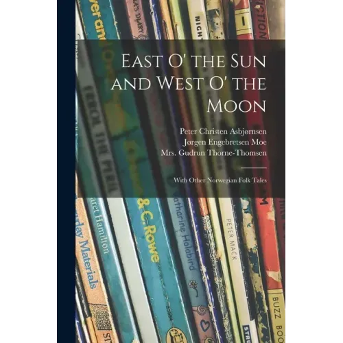 East O' the Sun and West O' the Moon: With Other Norwegian Folk Tales