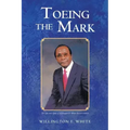 Toeing the Mark: The Life and Times of Willington E. White Second Edition