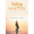 Sailing on the Water: Letting His Spirit Guide You