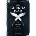 The Gurkha War: The Anglo-Nepalese Conflict in North East India 1814 - 1816