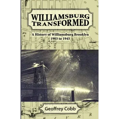 Williamsburg Transformed: A History of Williamsburg Brooklyn 1903 to 1945