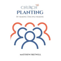 Church Planting: By Making Disciple-Makers