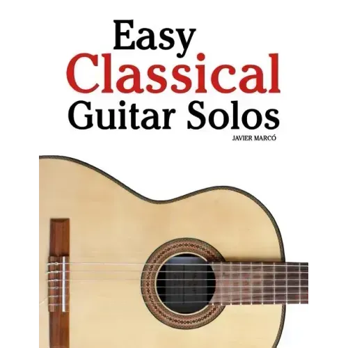 Easy Classical Guitar Solos: Featuring Music of Bach, Mozart, Beethoven, Tchaikovsky and Others. in Standard Notation and Tablature.