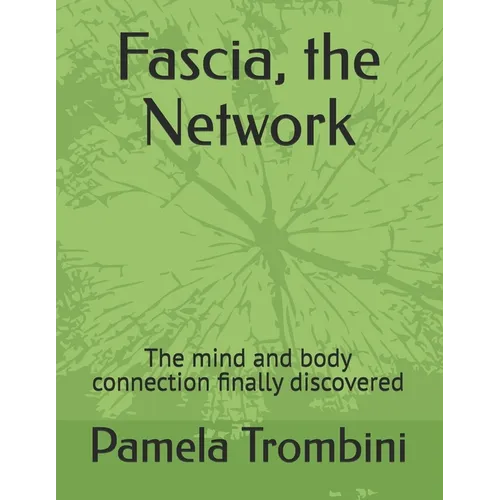 Fascia, the Network: The mind and body connection finally discovered