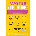 Master Your Emotions: How to Retrain Your Brain by Controlling Your Thoughts and Feelings. The Ultimate Guide to Upgrade Your Life, Improve