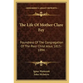 The Life of Mother Clare Fey: Foundress of the Congregation of the Poor Child Jesus 1815-1894
