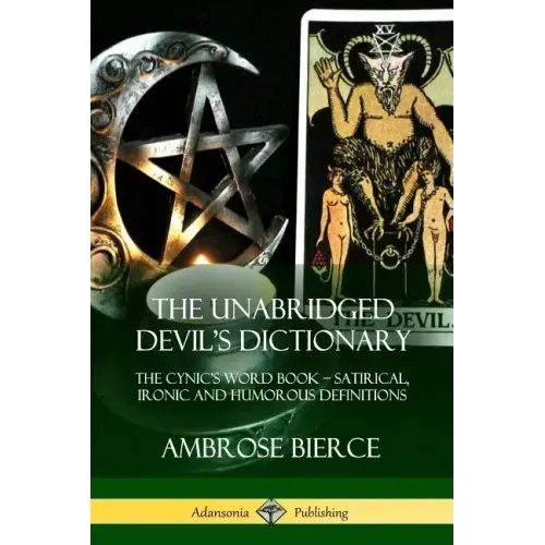The Unabridged Devil's Dictionary: The Cynic's Word Book - Satirical, Ironic and Humorous Definitions