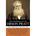 The Pamphlets of Orson Pratt (The Works of Orson Pratt, Volume 1): Remarkable Visions, Prophetic Almanacs, Divine Authority, Kingdom of God, Absurditi