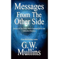 Messages From The Other Side Stories of the Dead, Their Communication, and Unfinished Business