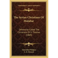 The Syrian Christians Of Malabar: Otherwise Called The Christians Of S. Thomas (1869)
