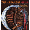 The Japanese Grill: From Classic Yakitori to Steak, Seafood, and Vegetables [A Cookbook]