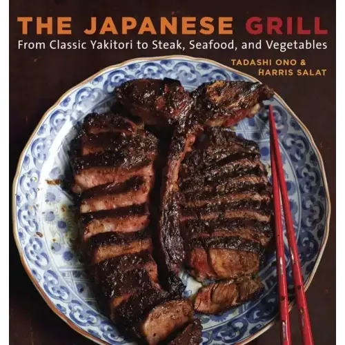 The Japanese Grill: From Classic Yakitori to Steak, Seafood, and Vegetables [A Cookbook]