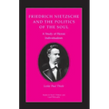 Friedrich Nietzsche and the Politics of the Soul: A Study of Heroic Individualism