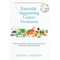 Naturally Supporting Cancer Treatment: Evidence-based ways to help prevent cancer formation and recurrence, and assist treatment