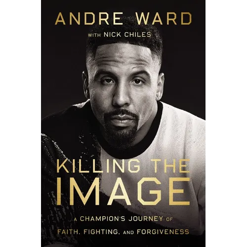 Killing the Image: A Champion's Journey of Faith, Fighting, and Forgiveness