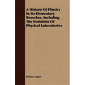 A History Of Physics In Its Elementary Branches, Including The Evolution Of Physical Laboratories