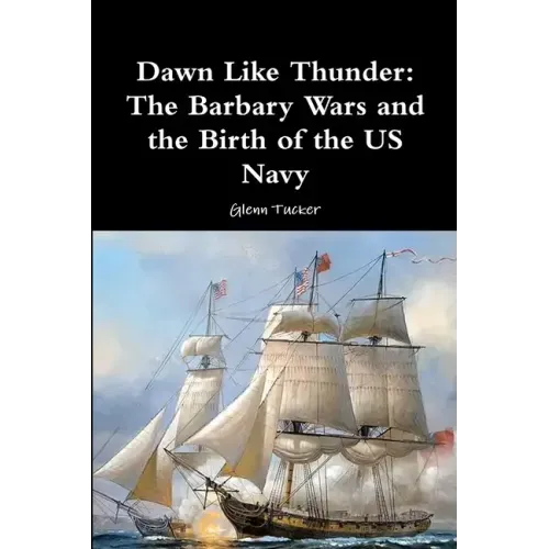 Dawn Like Thunder: The Barbary Wars and the Birth of the US Navy