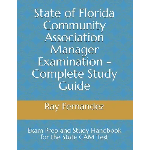 State of Florida Community Association Manager Examination - Complete Study Guide: Exam Prep and Study Handbook for the State CAM Test