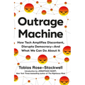 Outrage Machine: How Tech Amplifies Discontent, Disrupts Democracy--And What We Can Do about It