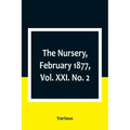 The Nursery, February 1877, Vol. XXI. No. 2