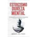 Estoicismo y dureza mental: Descubre los secretos psicológicos de la filosofía estoica en la vida moderna. Construir una autodisciplina inquebrant