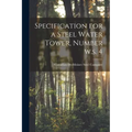 Specification for a Steel Water Tower, Number W.s. 4 [microform]
