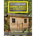 Ultimate Guide: Barns, Sheds & Outbuildings, Updated 4th Edition: Step-By-Step Building and Design Instructions Plus Plans to Build More Than 100 Outb