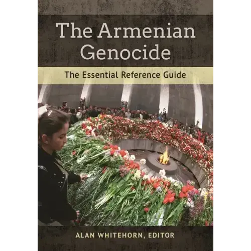 The Armenian Genocide: The Essential Reference Guide