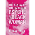 The Sexually Traumatized Psyche of the Black Woman