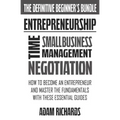 Entrepreneurship: The Definitive Beginner's Bundle: How To Become An Entrepreneur And Master The Fundamentals With These Essential Guide