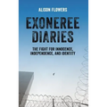 Exoneree Diaries: The Fight for Innocence, Independence, and Identity