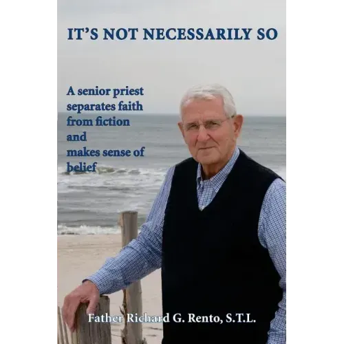 It's Not Necessarily So: A Senior Priest Separates Faith from Fiction and Makes Sense of Belief