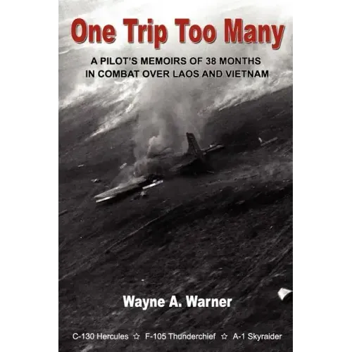 One Trip Too Many: A pilot's memoirs of 38 months in combat over Laos and Vietnam