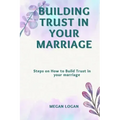 Building Trust in Your Marriage: Steps on How to Build Trust in your marriage