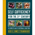 Self-Sufficiency for the 21st Century: The Complete Guide to Sustainable Living Today