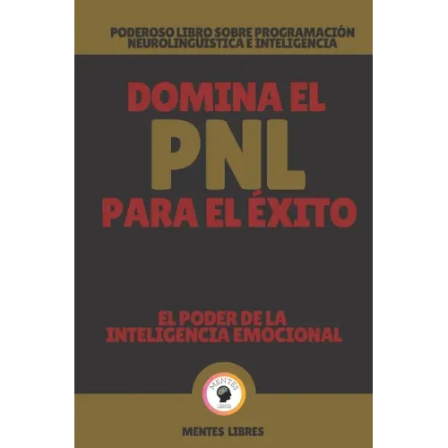 Domina El Pnl Para El Éxito-El Poder de la Inteligencia Emocional: Poderoso libro sobre programación neurolingüística e inteligencia emocional!