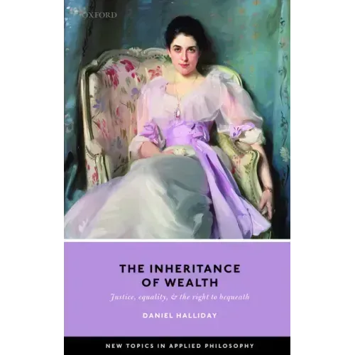 Inheritance of Wealth: Justice, Equality, and the Right to Bequeath