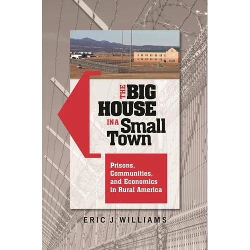 The Big House in a Small Town: Prisons, Communities, and Economics in Rural America