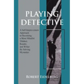 Playing Detective: A Self-Improvement Approach to Becoming a More Mindful Thinker, Reader, and Writer by Solving Mysteries
