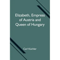 Elizabeth, Empress of Austria and Queen of Hungary
