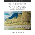 The Effects of Trauma and How to Deal With It: 3rd Edition Workbook