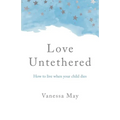 Love Untethered: How to Live When Your Child Dies