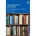 Tractatus in Context: The Essential Background for Appreciating Wittgenstein's Tractatus Logico-Philosophicus