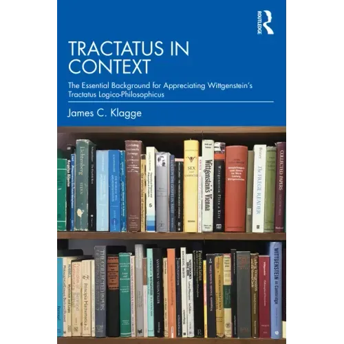 Tractatus in Context: The Essential Background for Appreciating Wittgenstein's Tractatus Logico-Philosophicus