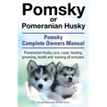 Pomsky or Pomeranian Husky. the Ultimate Pomsky Dog Manual. Pomeranian Husky Care, Costs, Feeding, Grooming, Health and Training All Included.