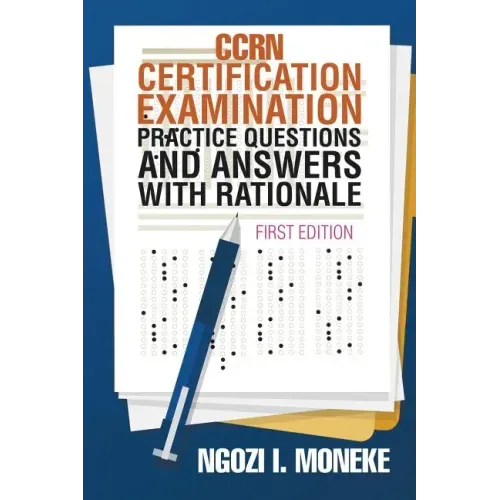 CCRN Certification Examination Practice Questions and Answers with Rationale: First Edition