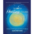 The Art of Healing Trauma: Finding Joy through Creativity, Spirituality, and Forgiveness