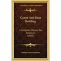 Canoe And Boat Building: A Complete Manual For Amateurs (1885)