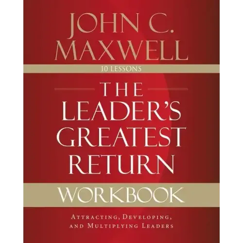 The Leader's Greatest Return Workbook: Attracting, Developing, and Multiplying Leaders